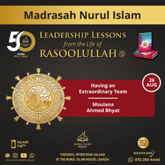 Having an extraordinary Team  - Leadership Lesson from the Seerah - Ml Ahmed bhyat - Madrasah Nurul Islam