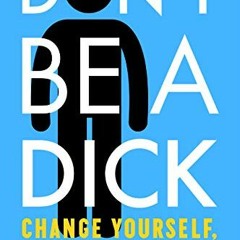 Read online Don't Be A Dick: Change Yourself, Change Your World by  Mark B.  Borg