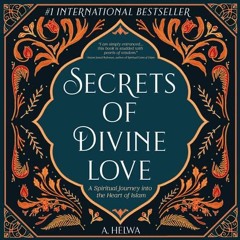#060: Secrets of Divine Love: A Spiritual Journey into the Heart of Islam w/ A. Helwa