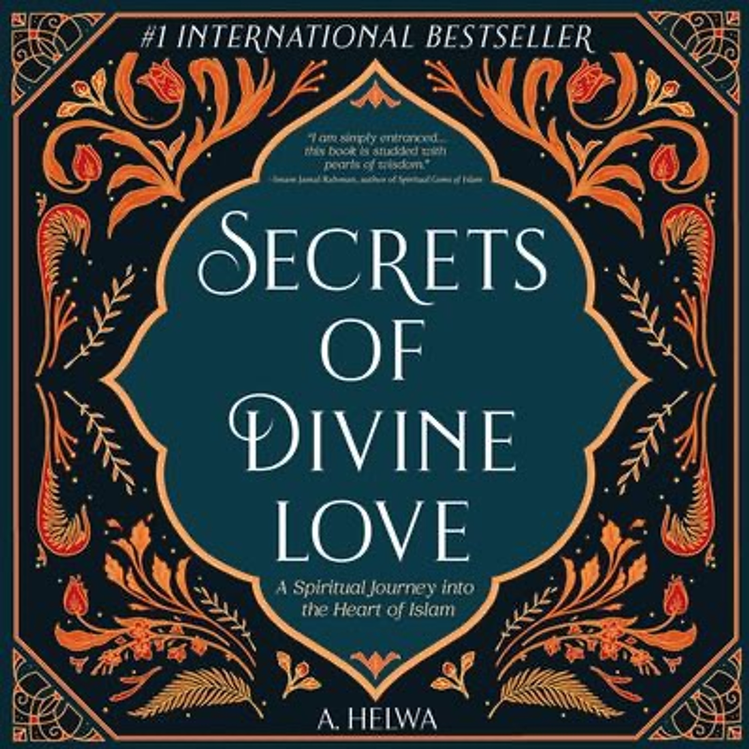#060: Secrets of Divine Love: A Spiritual Journey into the Heart of Islam w/ A. Helwa