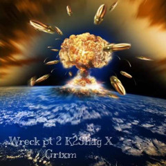 Wreck Pt2 - K2Shag x GRIXM