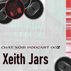 CHAT NOIR podcast #002 - Xeith Jars