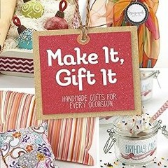 ~Read~[PDF] Make It, Gift It: Handmade Gifts for Every Occasion (Craft It Yourself) - Mari Bolt