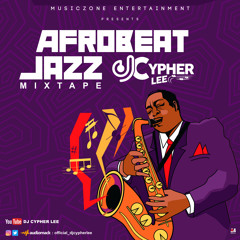 AFROBEAT JAZZ MIXTAPE (DJ CYPHER LEE) Sax Mix