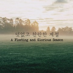 덧없고 찬란한 계절 (A Fleeting And Glorious Season) 눈솔 X TTRM