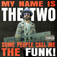 MY NAME IS THE TWO SOME PEOPLE CALL ME THE FUNK !