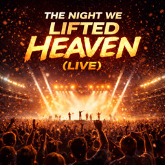 THE NIGHT WE LIFTED HEAVEN (Live)