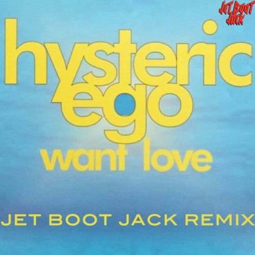 Hysteric Ego - Want Love (Jet Boot Jack Remix) DOWNLOAD!
