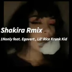 1NONLY Ft. Egovert , Lil' Rice Krunk kid  -   SHAKIRA! Remix
