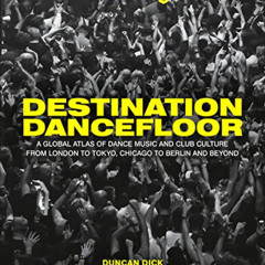 [View] EPUB 🖊️ Destination Dancefloor: A Global Atlas of Dance Music and Club Cultur