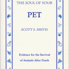 [Download] EPUB 📂 The Soul of Your Pet: Evidence for the Survival of Animals After D