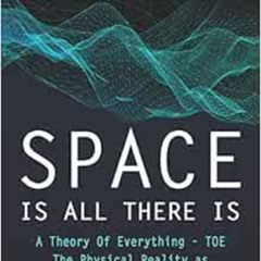 ACCESS EPUB 💛 Space is all there is: The Physical Reality as space deformations and