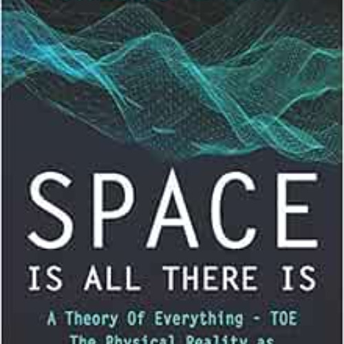 READ EPUB ✅ Space is all there is: The Physical Reality as space deformations and wav