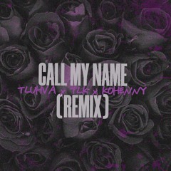 CALL MY NAME (TLUHVA x TLK x KOHENNY REMIX)