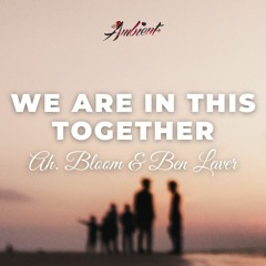 Ah. BLOOM & Ben Laver - We Are In This Together