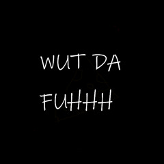 WUT DA FUH (PROD. burnymadeit)