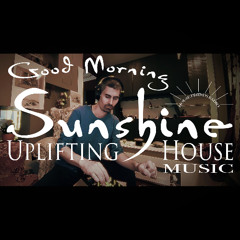 GOOD MORNING SUNSHINE: Uplifting House Music | Vol. 1