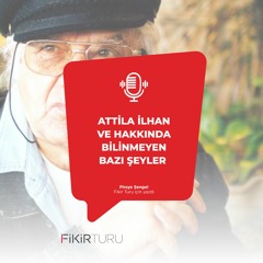Attila İlhan ve hakkında bilinmeyen bazı şeyler