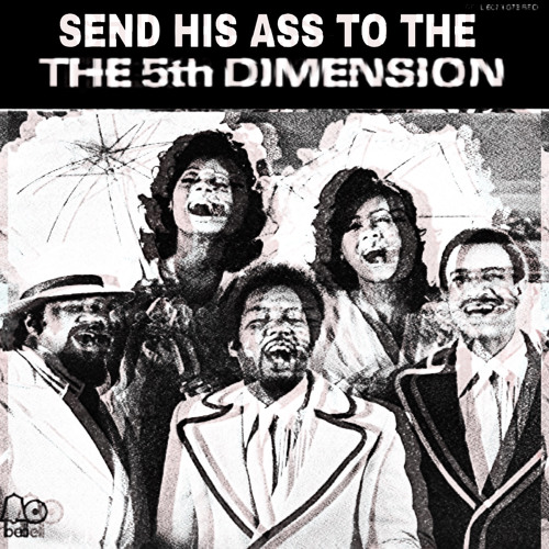 SEND HIS A$$ (TO THE 5TH DIMENSION)!