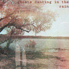 ghosts dancing in the rain