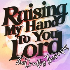 Raising My Hands To You