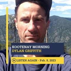 February 8th, 2023 - Kootenay Morning with Dylan Griffith