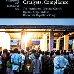 Ebook Complementarity, Catalysts, Compliance: The International Criminal Court in Uganda, Kenya