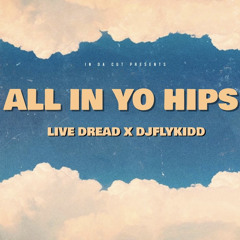 LIVE DREAD X DJFLYKIDD-ALL IN YO HIPS