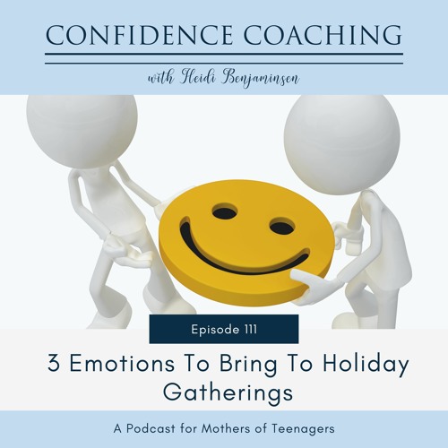 Ep. 111 Emotions To Bring To Holiday Gatherings