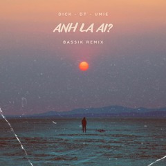DICK, DT - ANH LA AI? (feat. UMIE) [BASSIK REMIX]