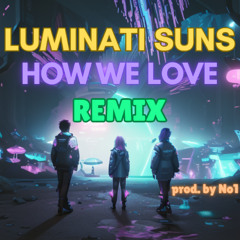 Luminati Suns - How We Love REMIX prod. by No1