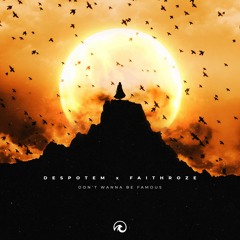 Despotem, Faithroze - Don't Wanna Be Famous