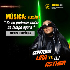 Se eu pudesse voltar no tempo agora - VERSÃO 1. DJ ASTHER  COM LIRA