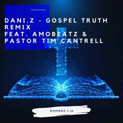 Gospel Truth Remix Feat. AMOBEATZ & Pastor Tim Cantrell.mp3