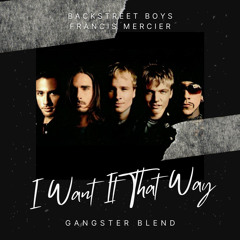 Backstreet Boys X Francis Mercier - I Want It That Way (GANGSTER Blend)