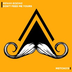Renan Boeing - Don't Feed Me Yours (Original Mix) [MUSTACHE CREW]