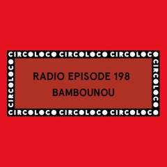 Circoloco Radio 198 - Bambounou