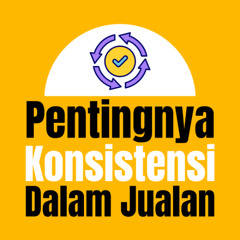 Pentingnya Konsistensi Dalam Jualan