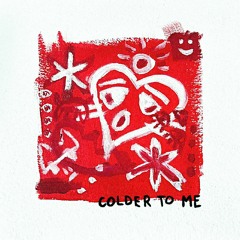 COLDER TO ME
