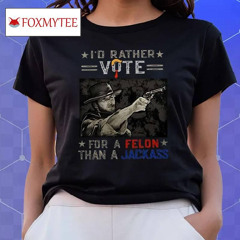 Clint Eastwood I’d Rather Vote For A Felon Than A Jackass T Shirt