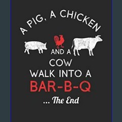 {DOWNLOAD} 📖 A Pig, A Chicken And A Cow Walk Into A Bar-B-Q ...The End: BBQ Journal for a Pitmaste