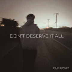 Don’t Deserve It All