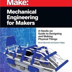 book❤read Mechanical Engineering for Makers: A Hands-on Guide to Designing and Making