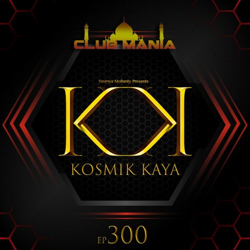 CLUB MANIA Ep.300 - Saumya Mohanty Pres. KOSMIK KAYA | TECHNO