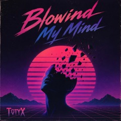 Totyx - Blowind My Mind