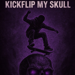 KICKFLIP MY SKULL