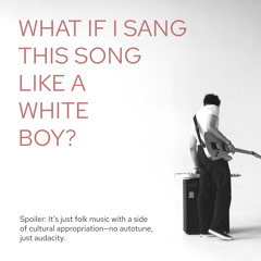 What If I Sang This Song Like A White Boy?