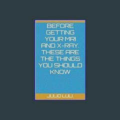 #^Ebook 📖 Before getting your MRI and X-Ray. These are the things you should know     Kindle Editi