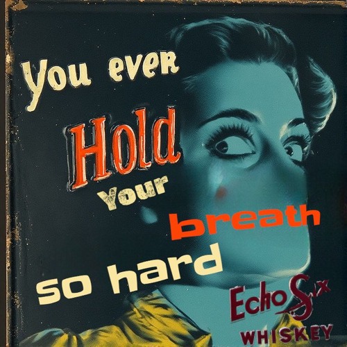 You ever hold your breath so hard