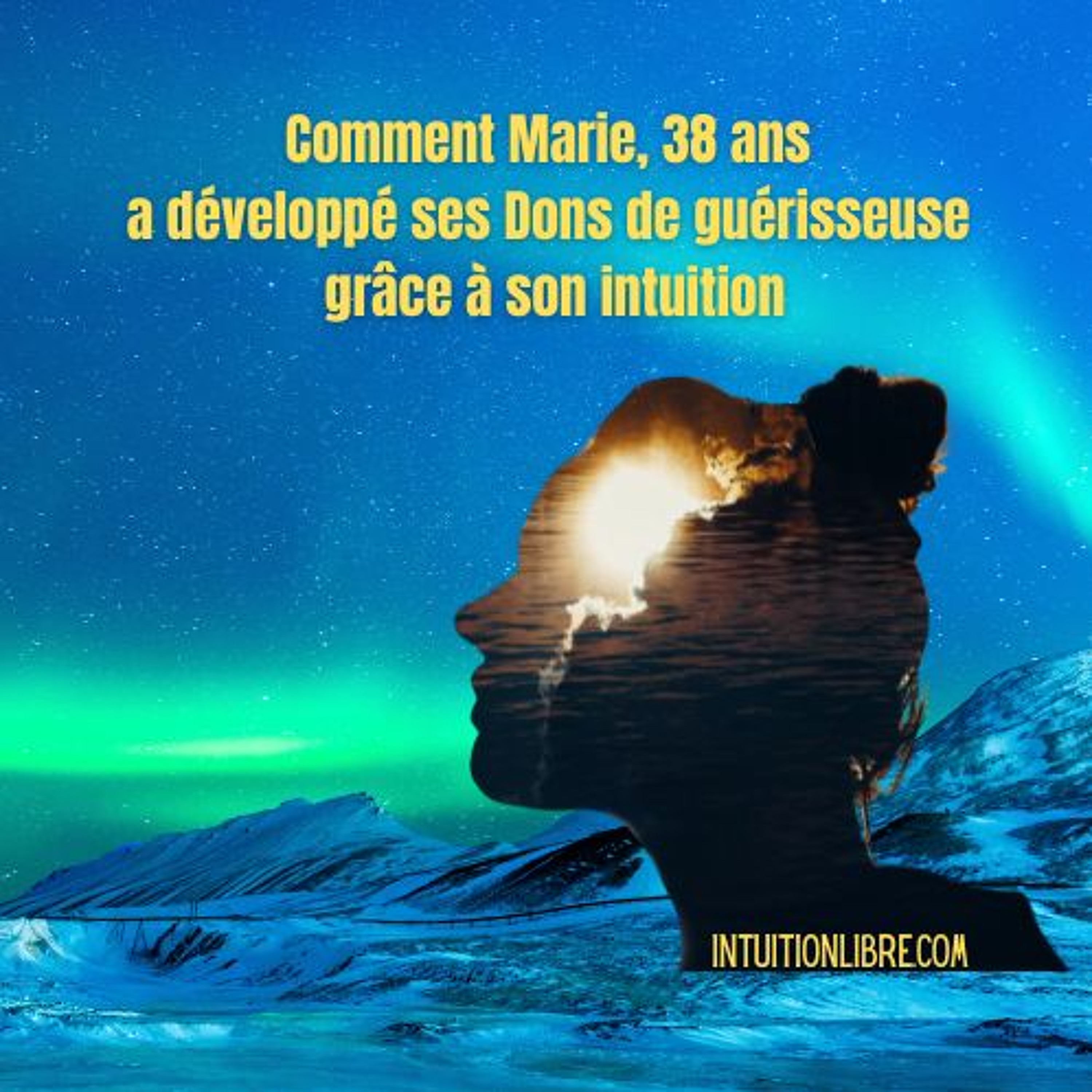 Comment Marie 38 ans à développé ses pouvoirs de guérisseur